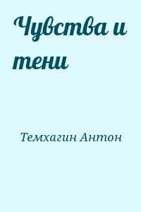 Темхагин Антон - Чувства и тени