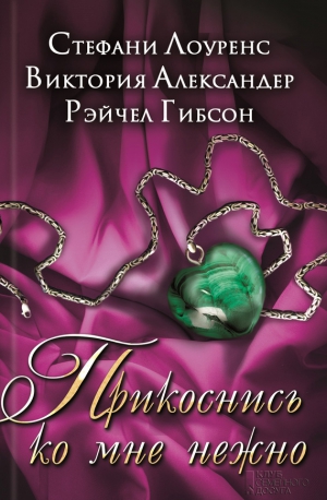 Гибсон Рэйчел, Лоуренс Стефани, Александер Виктория - Прикоснись ко мне нежно