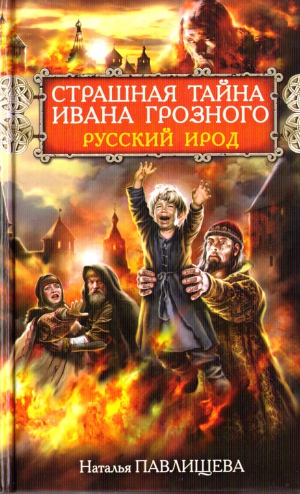 Павлищева Наталья - Страшная тайна Ивана Грозного. Русский Ирод