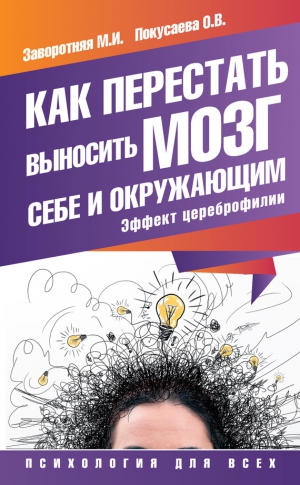 Покусаева Олеся, Заворотняя Маргарита - Как перестать выносить мозг себе и окружающим. Эффект цереброфилии