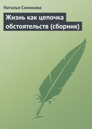 Симонова Наталья - Жизнь как цепочка обстоятельств (сборник)