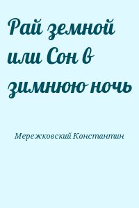 Мережковский Константин - Рай земной или Сон в зимнюю ночь