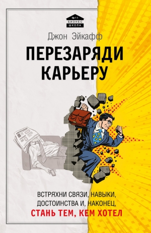 Эйкафф Джон - Перезаряди карьеру. Встряхни связи, навыки, достоинства и, наконец, стань тем, кем хотел