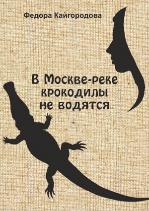 Кайгородова Федора - В Москве-реке крокодилы не ловятся