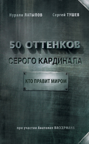 Латыпов Нурали, Тушев Сергей - 50 оттенков серого кардинала: кто правит миром