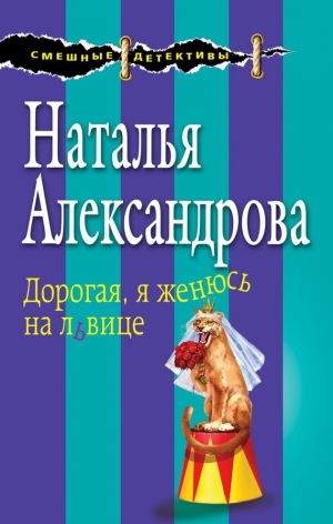 Александрова Наталья - Дорогая, я женюсь на львице