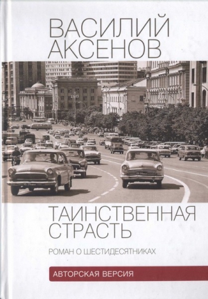 cкачать книгу Василий Аксенов Таинственная страсть (роман о шестидесятниках). Авторская версия