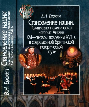 Ерохин Владимир - Становление нации. Религиозно-политическая история Англии XVI — первой половины XVII в. в современной британской исторической науке