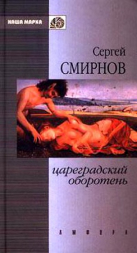 Смирнов Сергей - Цареградский оборотень. Книга первая