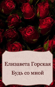 Горская Елизавета - Будь со мной (СИ)