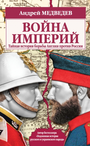 Медведев Андрей - Война империй. Тайная история борьбы Англии против России