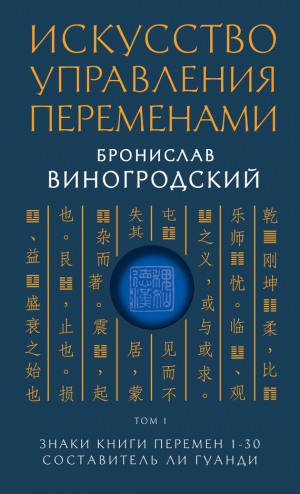 Виногродский Бронислав - Искусство управления переменами. Том 1. Знаки Книги Перемен 1–30