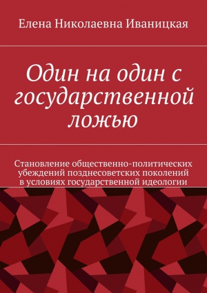 Иваницкая Елена - Один на один с государственной ложью