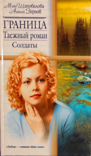 Шаповалова Майя, Зернов Алексей - Граница. Таежный роман. Солдаты