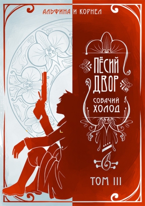 Альфина, Корнел - «Пёсий двор», собачий холод. Том III (СИ)
