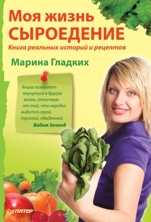 Гладких Марина - Моя жизнь – сыроедение. Книга реальных историй и рецептов