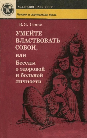 Семке Валентин - Умейте властвовать собой, или Беседы о здоровой и больной личности