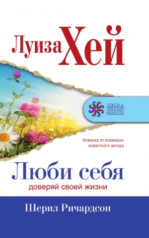Хей Луиза, Ричардсон Шерил - Люби себя. Доверяй своей жизни