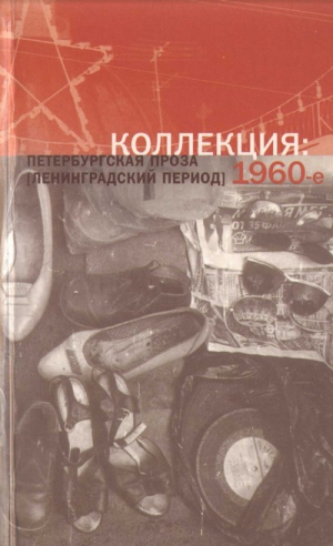 Вольф Сергей, Кондратов Александр, Битов Андрей, Попов Валерий, Петкевич Инга, Григорьев Олег, Вахтин Борис, Шеф Генрих, Грачев Рид, Чирсков Фёдор, Иванов Борис Иванович - Коллекция: Петербургская проза (ленинградский период). 1960-е