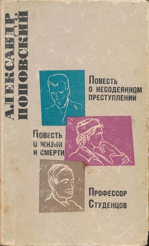 Поповский Александр - Повесть о несодеянном преступлении. Повесть о жизни и смерти. Профессор Студенцов