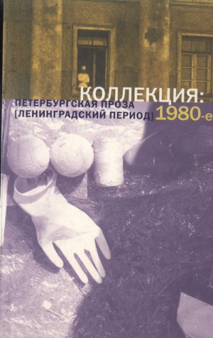 Носов Сергей, Катерли Нина, Аксенов Василий, Коровин Сергей, Исаев Николай, Адамацкий Игорь, Шинкарев Владимир, Федоров Сергей, Дышленко Борис, Звягин Евгений, Холоденко Валерий, Бартов Аркадий, Кривулин Виктор - Коллекция: Петербургская проза (ленинградский период). 1980-е