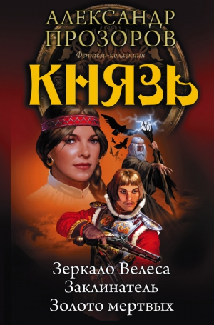 Прозоров Александр - Князь: Зеркало Велеса. Заклинатель. Золото мертвых (сборник)