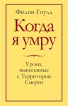 Гоулд Филип - Когда я умру. Уроки, вынесенные с Территории Смерти