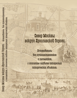 Мусорина Елена, Выстрелков Сергей - Север Москвы вокруг Ярославской дороги. Путеводитель для путешественников и паломников с описанием наиболее интересных исторических объектов