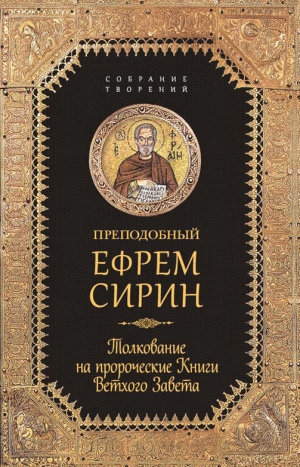 Сирин Ефрем - Собрание творений. Толкование на пророческие Книги Ветхого Завета