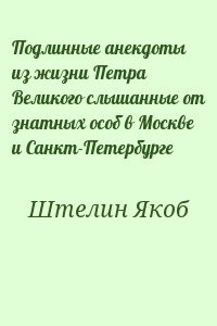 Подлинные анекдоты из жизни Петра Великого слышанные от знатных особ в Москве и Санкт-Петербурге