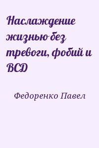 Федоренко Павел - Наслаждение жизнью без тревоги, фобий и ВСД