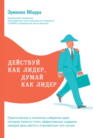 Ибарра Эрминия - Действуй как лидер, думай как лидер