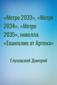 «Метро 2033», «Метро 2034», «Метро 2035», новелла «Евангелие от Артема»