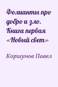 Коршунов Павел - Фолианты про добро и зло. Книга первая «Новый свет»