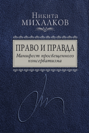 Михалков Никита - Право и Правда. Манифест просвещенного консерватизма