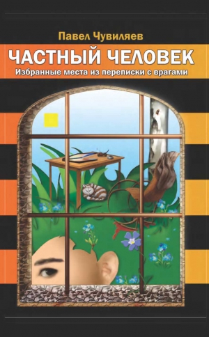 Чувиляев Павел - Частный человек. Избранные места из переписки с врагами