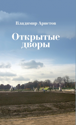 Аристов Владимир - Открытые дворы. Стихотворения, эссе