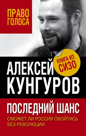 Кунгуров Алексей - Последний шанс. Сможет ли Россия обойтись без революции