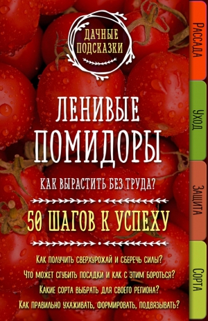 Колпакова Мария - Ленивые помидоры. Как вырастить без труда? 50 шагов к успеху