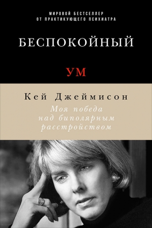 Джеймисон Кэй - Беспокойный ум. Моя победа над биполярным расстройством