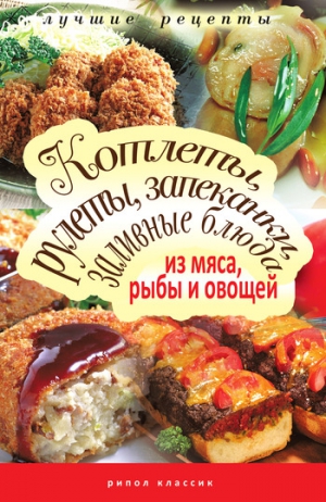 Лагутина Татьяна - Котлеты, рулеты, запеканки, заливные блюда из мяса, рыбы и овощей