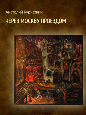 Курчаткин Анатолий - Через Москву проездом