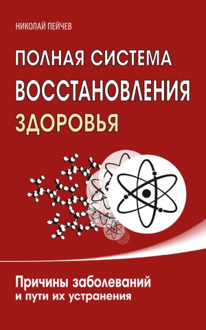 Пейчев Николай - Полная система восстановления здоровья. Причины заболеваний и пути их устранения