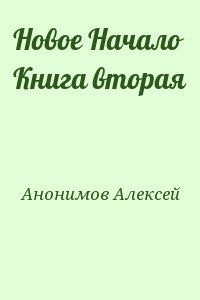 Анонимов Алексей - Новое Начало Книга вторая