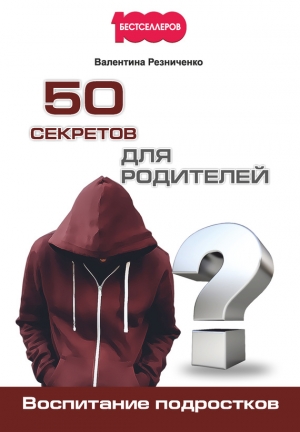 Резниченко Валентина - 50 секретов для родителей. Воспитание подростков