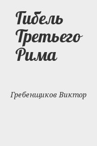 Гребенщиков Виктор - Гибель Третьего Рима