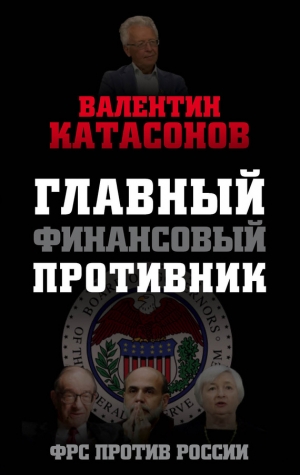 Катасонов Валентин - Главный финансовый противник. ФРС против России