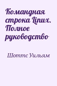 Шоттс Уильям - Командная строка Linux. Полное руководство