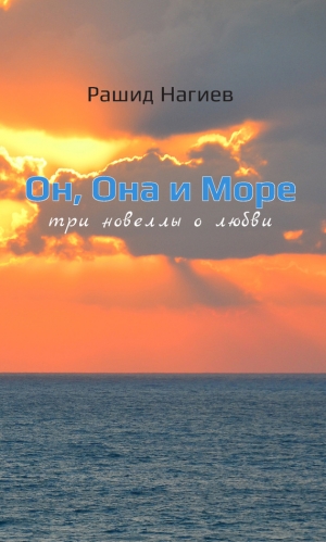 Нагиев Рашид - Он, Она и Море. Три новеллы о любви