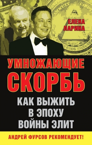 Ларина Елена Сергеевна - Умножающие скорбь. Как выжить в эпоху войны элит